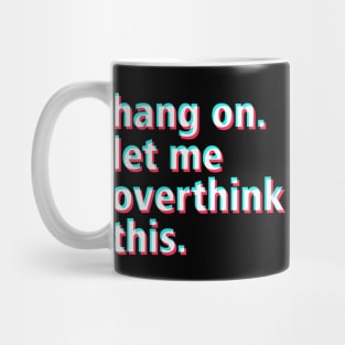 Hang on. Let me overthink this. Mug